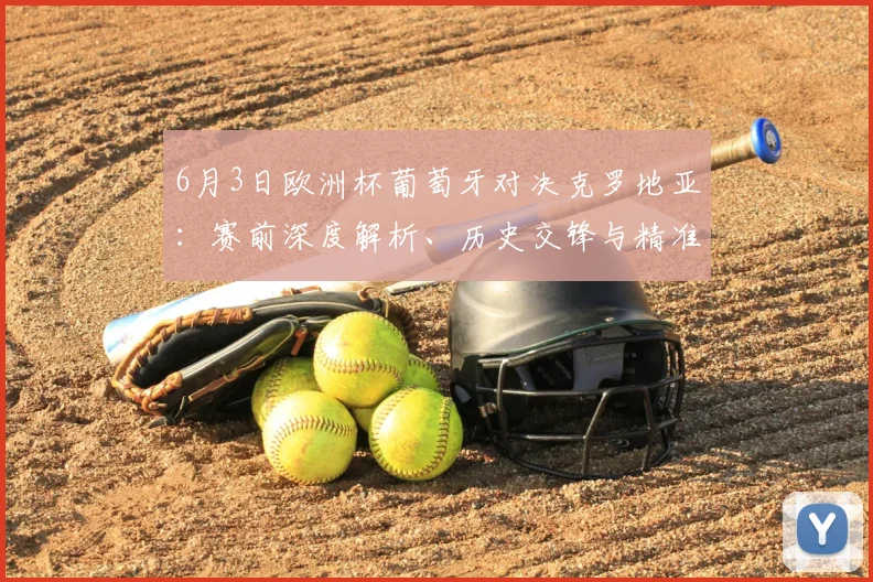 6月3日欧洲杯葡萄牙对决克罗地亚:赛前深度解析、历史交锋与精准比分预测