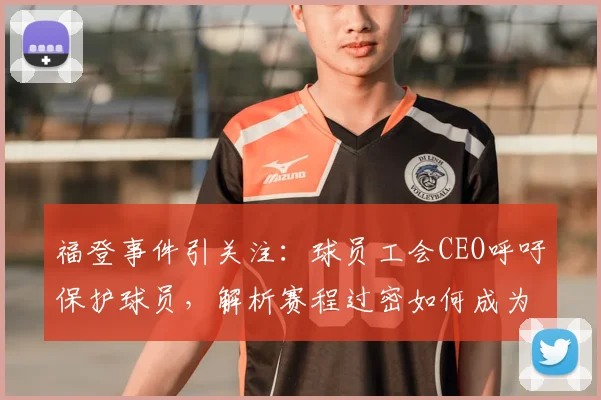 福登事件引关注:球员工会CEO呼吁保护球员,解析赛程过密如何成为伤病隐患