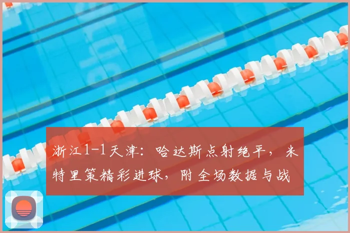 浙江1-1天津：哈达斯点射绝平，米特里策精彩进球，附全场数据与战术解析